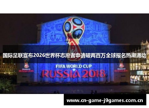 国际足联宣布2026世界杯志愿者申请破两百万全球报名热潮涌动